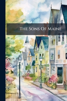 The Sons of Maine: Proceedings at the Banquet of the Sons of the State of Maine in Illinois. Held at the Palmer House, Chicago, June 16th, 1881. Together with an Appendix Containing the Constitution a