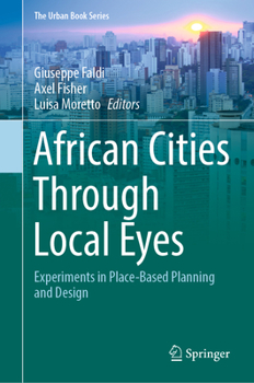 African Cities Through Local Eyes: Experiments in Place-Based Planning and Design - Book  of the Urban Book Series