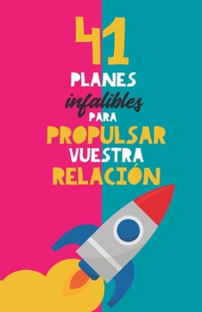 Paperback 41 planes infalibles para propulsar vuestra relación: Y reconquistar a tu pareja. El mejor regalo para parejas. Regalo para novios. Planes en pareja. [Spanish] Book