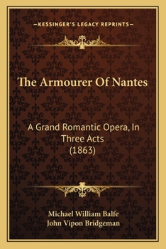 Paperback The Armourer Of Nantes: A Grand Romantic Opera, In Three Acts (1863) Book