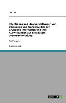 Paperback Intentionen und Idealvorstellungen von Dominikus und Franziskus bei der Gr?ndung ihrer Orden und ihre Auswirkungen auf die sp?tere Ordensentwicklung [German] Book