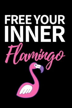 Free Your Inner Flamingo: Funny Flamingo Notebook/Journal Unique Gift Idea For Flamingo Lovers Birthday Or Christmas