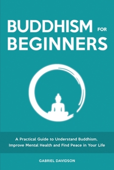 Paperback Buddhism for Beginners: A Practical Guide to Understanding Buddhism, Developing Inner Peace and Finding Happiness Book