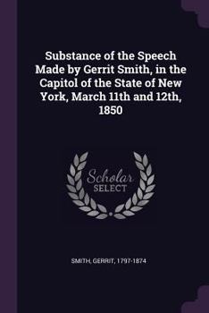 Substance of the Speech Made by Gerrit Smith, in the Capitol of the State of New York, March 11th an