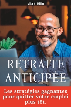 Paperback Retraite Anticipée: Les stratégies gagnantes pour quitter votre emploi plus tôt. [French] Book