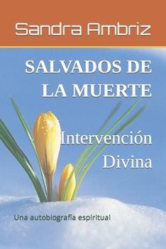 Paperback Salvados de la Muerte: Intervención Divina: Una autobiografía Espiritual [Spanish] Book