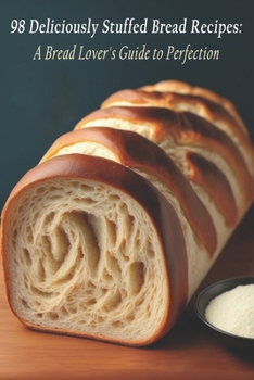 Paperback 98 Deliciously Stuffed Bread Recipes: A Bread Lover's Guide to Perfection Book