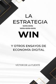 Paperback La estrategia WIN y otros ensayos de la economía digital: Ensayo sobre la evolución y crítica a la estrategia win-win y otras paradojas de la economía [Spanish] Book