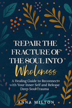 Paperback Repair The Fracture Of The Soul Into Wholeness: A Healing Guide to Reconnect with Your Inner Self and Release Deep Soul Trauma Book