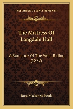 The Mistress Of Langdale Hall: A Romance Of The West Riding