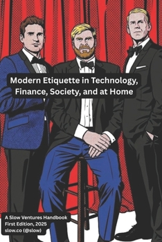 Modern Etiquette in Technology, Finance, Society, and at Home: A Slow Ventures Handbook