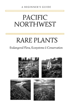 Paperback Rare Plants of the Pacific Northwest: A Beginner's Guide to Endangered Flora, Ecosystems & Conservation Book
