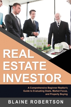 Paperback Real Estate Investor: A Comprehensive Beginner Realtor's Guide to Evaluating Deals, Market Focus, and Property Buying Book