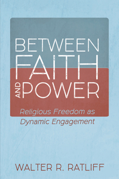 Paperback Between Faith and Power: Religious Freedom as Dynamic Engagement Book