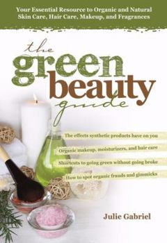 Paperback The Green Beauty Guide: Your Essential Resource to Organic and Natural Skin Care, Hair Care, Makeup, and Fragrances Book