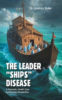 Hardcover The Leader "Ships" Disease: A Semantic Health Care Leadership Perspective Book
