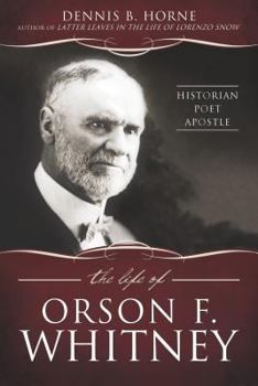 Hardcover The Life of Orson F. Whitney: Historian, Poet, Apostle Book