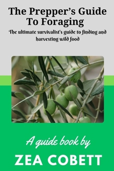 Paperback The Prepper's Guide to Foraging: The ultimate survivalist's guide to finding and harvesting wild food... The complete guide to edible wild plants Book