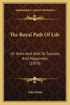 Paperback The Royal Path Of Life: Or Aims And Aids To Success And Happiness (1879) Book