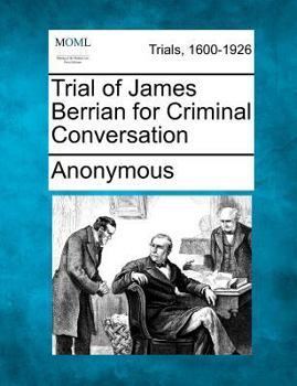 Trial of James Berrian for Criminal Conversation