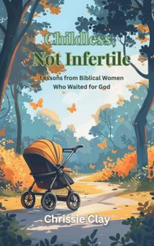 Childless, not Infertile: Biblical Lessons from Women who Waited for God
