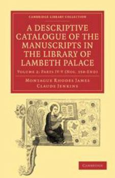 Printed Access Code A Descriptive Catalogue of the Manuscripts in the Library of Lambeth Palace: Volume 2, Parts IV-V (Nos. 358-End) Book