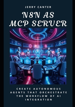 Paperback N8N as MCP Server: Create Autonomous Agents That Orchestrate the Workflow of AI Integration Book
