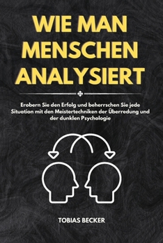 Paperback Wie man Menschen Analysiert: Erobern Sie den Erfolg und beherrschen Sie jede Situation mit den Meistertechniken der Überredung und der dunklen Psyc [German] Book