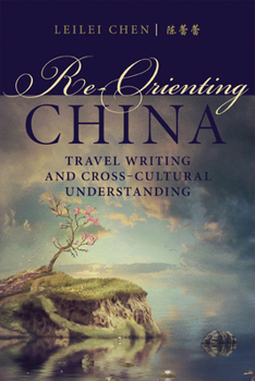 Hardcover Re-Orienting China: Travel Writing and Cross-Cultural Understanding Book