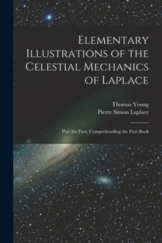 Paperback Elementary Illustrations of the Celestial Mechanics of Laplace: Part the First, Comprehending the First Book