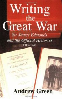 Paperback Writing the Great War: Sir James Edmonds and the Official Histories, 1915-1948 Book