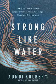 Paperback Strong Like Water: Finding the Freedom, Safety, and Compassion to Move Through Hard Things--And Experience True Flourishing Book