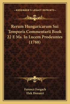 Paperback Rerum Hungaricarum Sui Temporis Commentarii Book 22 E Ms. In Lucem Prodeuntes (1788) [Latin] Book