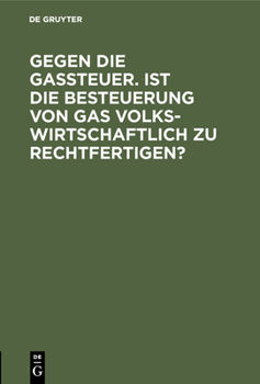 Hardcover Gegen Die Gassteuer. Ist Die Besteuerung Von Gas Volkswirtschaftlich Zu Rechtfertigen? [German] Book