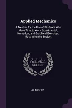 Paperback Applied Mechanics: A Treatise for the Use of Students Who Have Time to Work Experimental, Numerical, and Graphical Exercises, Illustratin Book