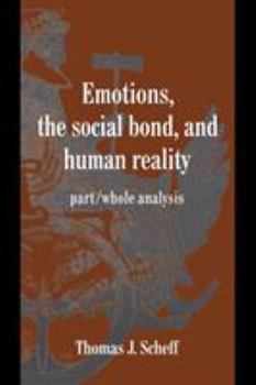 Emotions, the Social Bond, and Human Reality: Part/Whole Analysis - Book  of the Studies in Emotion and Social Interaction