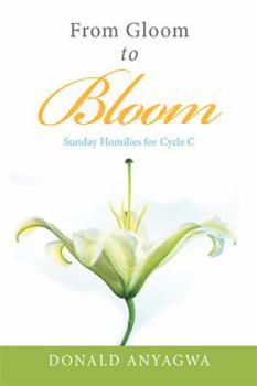 Hardcover From Gloom to Bloom: Sunday Homilies for Cycle C Book