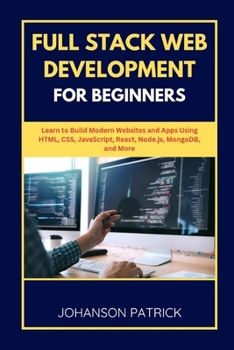 Paperback Full Stack Web Development for Beginners: Learn to Build Modern Websites and Apps Using HTML, CSS, JavaScript, React, Node.js, MongoDB, and More Book