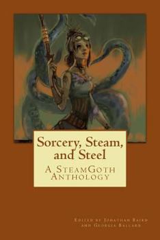 Sorcery, Steam, and Steel - Book #2 of the SteamGoth Anthology