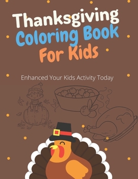 Thanksgiving Coloring Book For Kids: Enhanced Your Kids Activity Today: Unique 85 Pages 8.5in*11in Happy Thanksgiving Coloring Book for Toddlers, ... age: Thanksgiving Coloring Books For Children