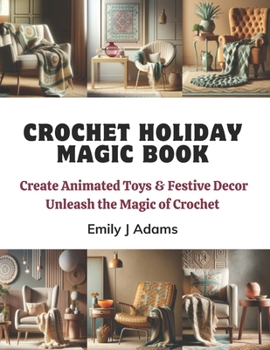 Crochet Holiday Magic Book: Create Animated Toys & Festive Decor Unleash the Magic of Crochet