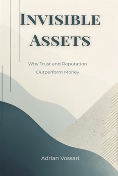 Paperback Invisible Assets: Why Trust and Reputation Outperform Money Book