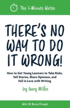 Paperback There's No Way to Do It Wrong!: How to Get Young Learners to Take Risks, Tell Stories, Share Opinions, and Fall in Love with Writing Book