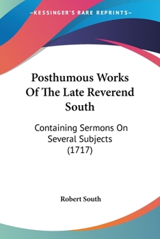 Paperback Posthumous Works Of The Late Reverend South: Containing Sermons On Several Subjects (1717) Book