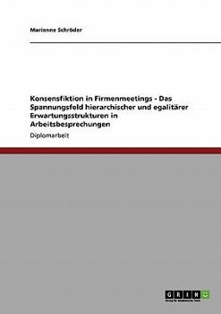 Paperback Konsensfiktion in Firmenmeetings - Das Spannungsfeld hierarchischer und egalitärer Erwartungsstrukturen in Arbeitsbesprechungen [German] Book