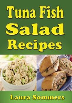 Paperback Tuna Fish Salad Recipes: Cookbook for Tuna Fish Salad Sandwiches, Bowls and Wraps Book