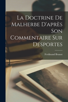 La Doctrine de Malherbe D'Apres Son Commentaire Sur Desportes