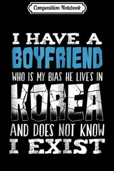 Composition Notebook: I Have A Boyfriend Who Is My Bias Funny Kpop Music Journal/Notebook Blank Lined Ruled 6x9 100 Pages