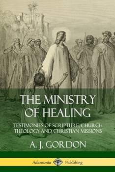 Paperback The Ministry of Healing: Testimonies of Scripture, Church Theology and Christian Missions Book