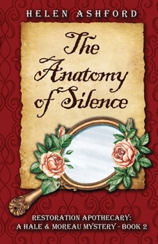 The Anatomy of Silence - Restoration Apothecary: A Hale & Moreau Mystery - Book 2